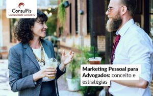 Marketing Pessoal Para Advogados: Veja Conceitos E Estratégias Para Melhorar Sua Atuação