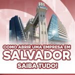 Como abrir uma empresa em Salvador: Saiba tudo!