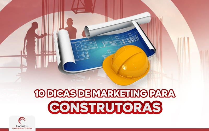 10 Dicas De Marketing Para Construtoras - Contabilidade em Salvador - BA | ConsulFis