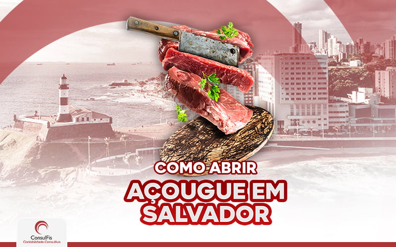 Como Abrir Açougue Em Salvador - Contabilidade em Salvador - BA | ConsulFis