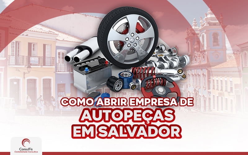 Como Abrir Empresa De Auto Peças Em Salvador - Contabilidade em Salvador - BA | ConsulFis