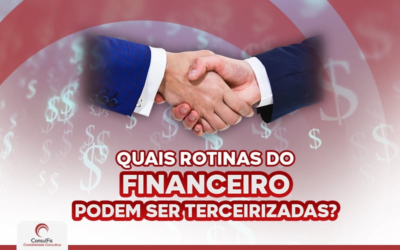 Quais Rotinas Do Financeiro Podem Ser Terceirizadas - Contabilidade em Salvador - BA | ConsulFis