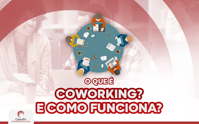O Que é Coworking E Como Funciona - Contabilidade em Salvador - BA | ConsulFis