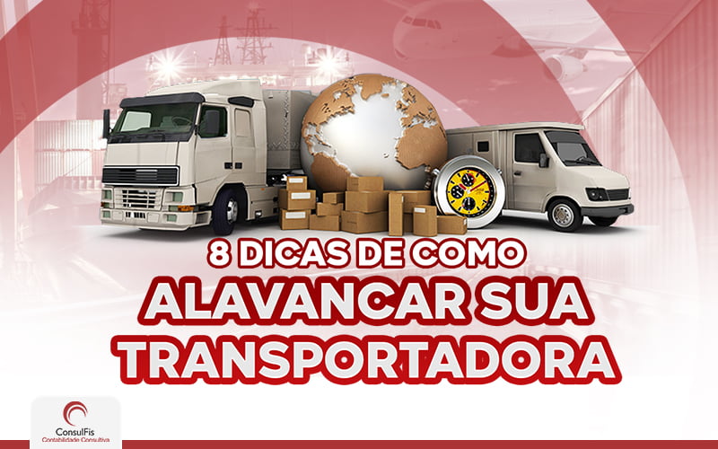 8 Dicas De Como Alavancar Sua Transportadora - Contabilidade em Salvador - BA | ConsulFis
