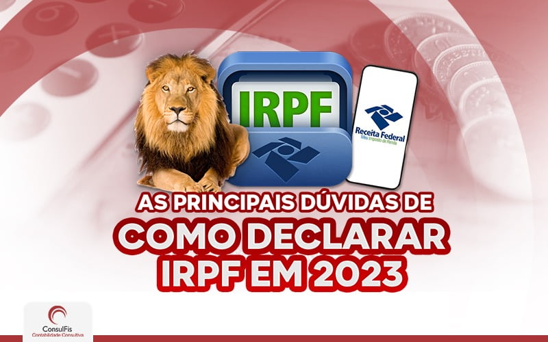 As Principais Dúvidas De Como Declarar Irpf 2023 - Contabilidade em Salvador - BA | ConsulFis