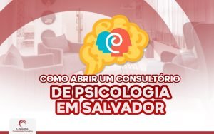 Como abrir um consultório de Psicologia em Salvador?