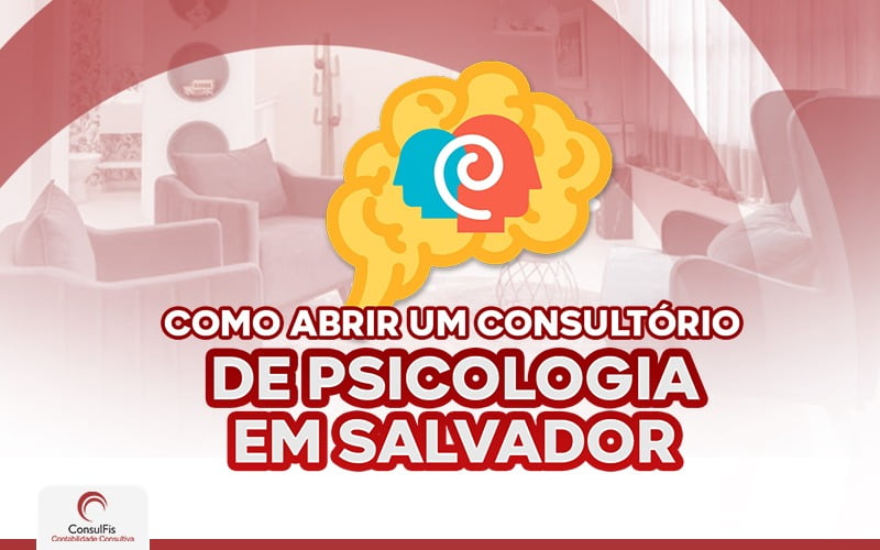 Como Abrir Um Consultorio De Psicologia Em Salvador - Contabilidade em Salvador - BA | ConsulFis