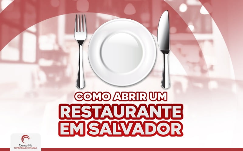 Como Abrir Um Restaurante Em Salvador - Contabilidade em Salvador - BA | ConsulFis