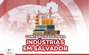 Contabilidade para Indústria em Salvador: confira tudo!