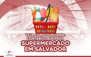 Veja como funciona: Contabilidade para supermercado em Salvador