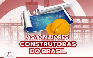 10 maiores Construtoras do Brasil de acordo com o Ranking INTEC