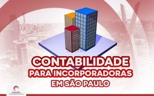 Contabilidade para Incorporadoras em São Paulo: A importância de um especialista na área