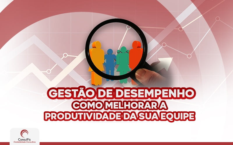 Gestão De Desempenho Como Melhorar A Produtividade Da Sua Equipe - Contabilidade em Salvador - BA | ConsulFis