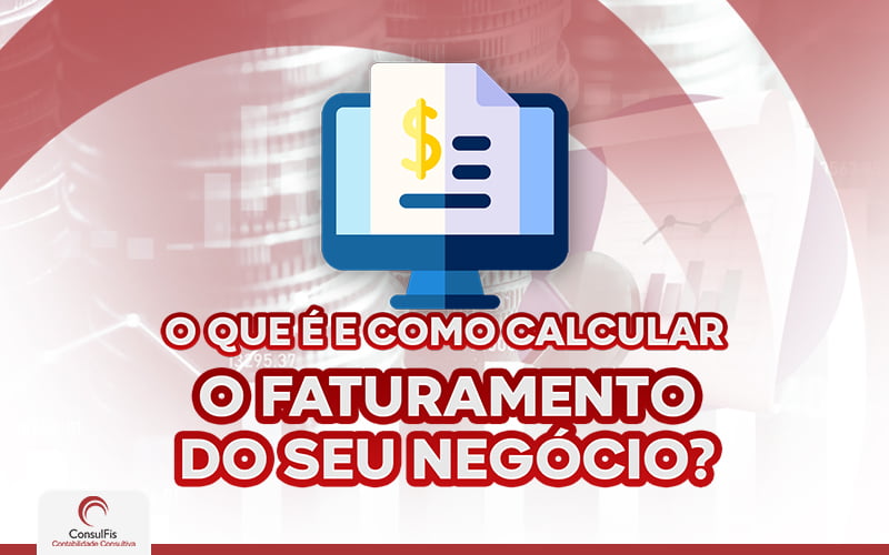 O Que é E Como Calcular O Faturamento Do Seu Negócio - Contabilidade em Salvador - BA | ConsulFis