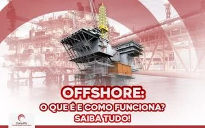 Offshore: O que é e como funciona? Saiba tudo!