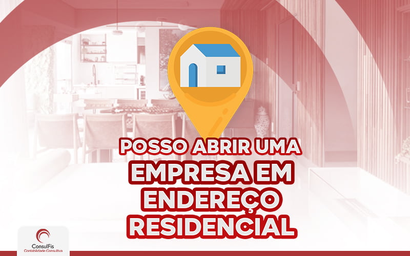 Posso Abrir Uma Empresa Em Endereço Residencial - Contabilidade em Salvador - BA | ConsulFis