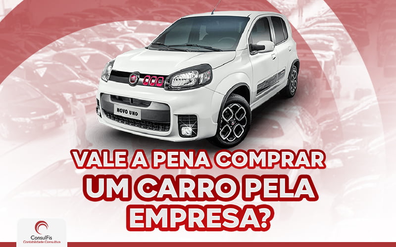 Vale A Pena Comprar Um Carro Pela Empresa - Contabilidade em Salvador - BA | ConsulFis
