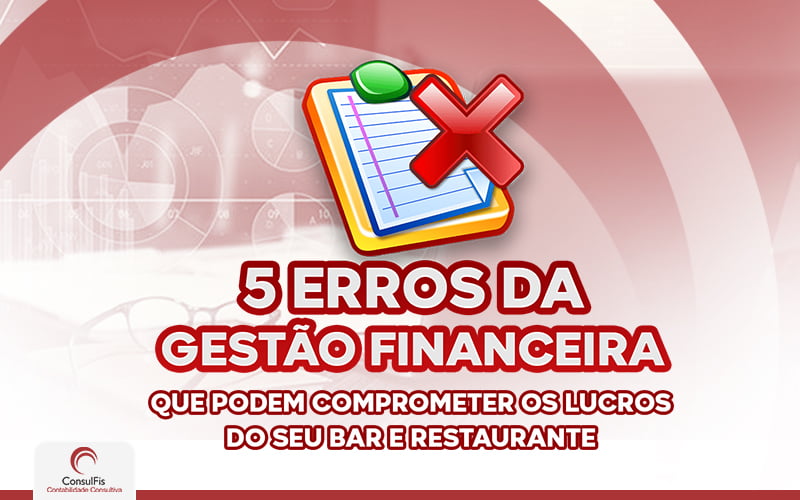 5 Erros Da Gestão Financeira - Contabilidade em Salvador - BA | ConsulFis