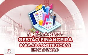 A importância da Gestão Financeira para as construtoras em São Paulo
