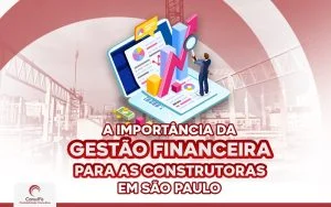 A importância da Gestão Financeira para as construtoras em São Paulo