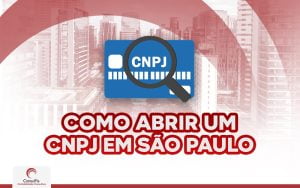 Como abrir um CNPJ em São Paulo? Veja agora!