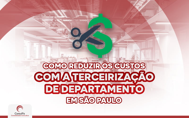 Como Reduzir Custo Da Empresa Com A Terceirização De Departamento Em São Paulo (1) - Contabilidade em Salvador - BA | ConsulFis