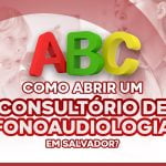 Como abrir um consultório de fonoaudiologia em Salvador?