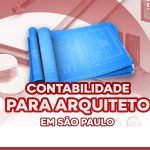 Contabilidade para Arquiteto em São Paulo: Como administrar bem os seus negócios?