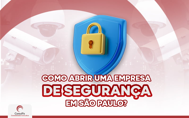Como Abrir Uma Empresa De Segurança Em São Paulo (1) - Contabilidade em Salvador - BA | ConsulFis