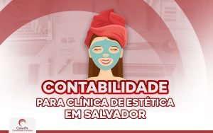 Confira tudo sobre contabilidade para clínica de estética em Salvador