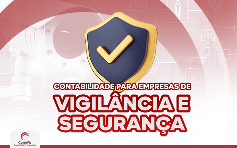 Contabilidade Para Empresas De Vigilância (1) - Contabilidade em Salvador - BA | ConsulFis
