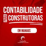 Contabilidade para Construtoras em Manaus: Dicas e Importância