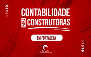 Contabilidade para Construtoras em Fortaleza: Dicas e Importância